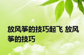 放风筝的技巧起飞 放风筝的技巧