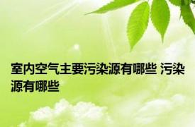 室内空气主要污染源有哪些 污染源有哪些