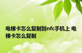 电梯卡怎么复制到nfc手机上 电梯卡怎么复制