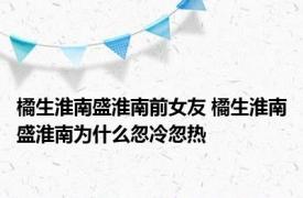 橘生淮南盛淮南前女友 橘生淮南盛淮南为什么忽冷忽热