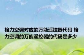 格力空调对应的万能遥控器代码 格力空调的万能遥控器的代码是多少