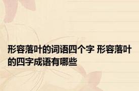 形容落叶的词语四个字 形容落叶的四字成语有哪些