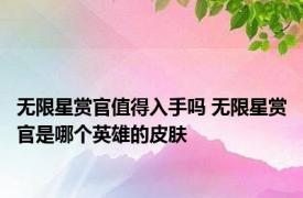 无限星赏官值得入手吗 无限星赏官是哪个英雄的皮肤