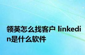 领英怎么找客户 linkedin是什么软件