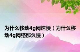 为什么移动4g网速慢（为什么移动4g网络那么慢）