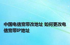 中国电信宽带改地址 如何更改电信宽带IP地址