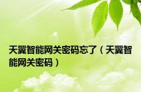 天翼智能网关密码忘了（天翼智能网关密码）