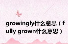 growingly什么意思（fully grown什么意思）