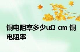 铜电阻率多少uΩ cm 铜电阻率 