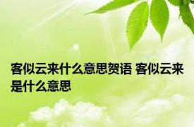 客似云来什么意思贺语 客似云来是什么意思