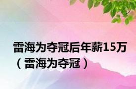 雷海为夺冠后年薪15万（雷海为夺冠）