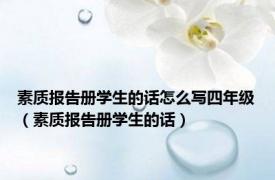 素质报告册学生的话怎么写四年级（素质报告册学生的话）