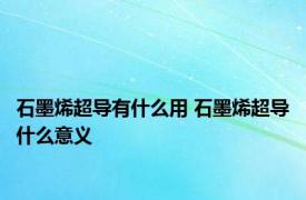 石墨烯超导有什么用 石墨烯超导什么意义