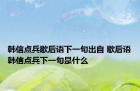 韩信点兵歇后语下一句出自 歇后语韩信点兵下一句是什么