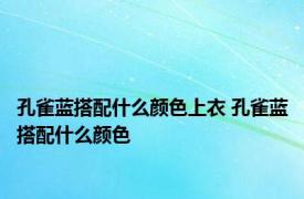 孔雀蓝搭配什么颜色上衣 孔雀蓝搭配什么颜色