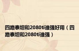 四路泰坦和2080ti谁强好用（四路泰坦和2080ti谁强）