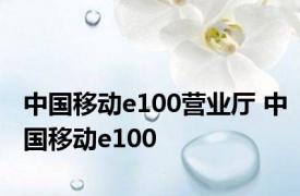 中国移动e100营业厅 中国移动e100 