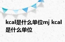 kcal是什么单位mj kcal是什么单位