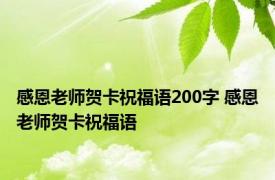 感恩老师贺卡祝福语200字 感恩老师贺卡祝福语