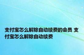 支付宝怎么解除自动续费的会员 支付宝怎么解除自动续费