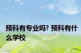 预科有专业吗? 预科有什么学校