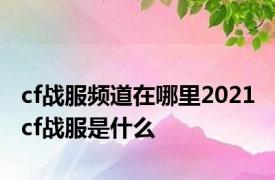 cf战服频道在哪里2021 cf战服是什么