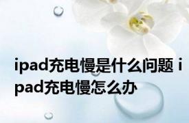 ipad充电慢是什么问题 ipad充电慢怎么办