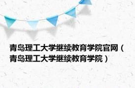 青岛理工大学继续教育学院官网（青岛理工大学继续教育学院）