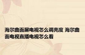 海尔曲面屏电视怎么调亮度 海尔曲面电视直播电视怎么看