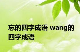 忘的四字成语 wang的四字成语