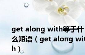 get along with等于什么短语（get along with）