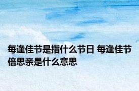 每逢佳节是指什么节日 每逢佳节倍思亲是什么意思