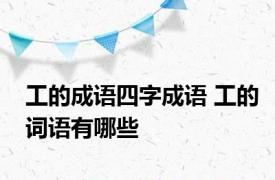 工的成语四字成语 工的词语有哪些