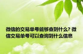 微信的交易单号能够查到什么? 微信交易单号可以查询到什么信息