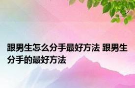 跟男生怎么分手最好方法 跟男生分手的最好方法 