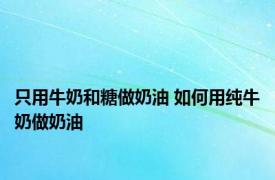 只用牛奶和糖做奶油 如何用纯牛奶做奶油