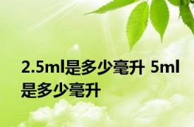 2.5ml是多少毫升 5ml是多少毫升