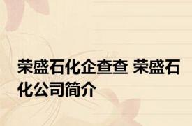 荣盛石化企查查 荣盛石化公司简介