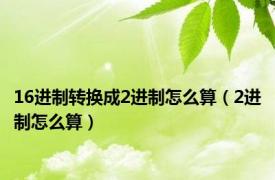 16进制转换成2进制怎么算（2进制怎么算）