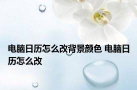 电脑日历怎么改背景颜色 电脑日历怎么改