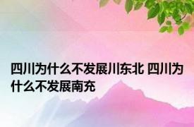 四川为什么不发展川东北 四川为什么不发展南充