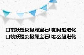 口袋妖怪究极绿宝石ll如何超进化 口袋妖怪究极绿宝石ll怎么超进化