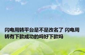 闪电周转平台是不是改名了 闪电周转有下款成功的吗好下款吗