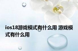 ios18游戏模式有什么用 游戏模式有什么用