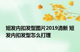 短发内扣发型图片2019清新 短发内扣发型怎么打理