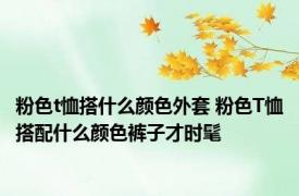 粉色t恤搭什么颜色外套 粉色T恤搭配什么颜色裤子才时髦