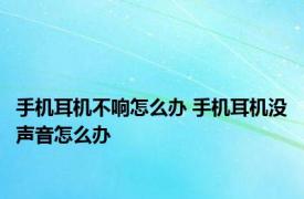 手机耳机不响怎么办 手机耳机没声音怎么办