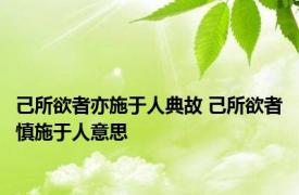 己所欲者亦施于人典故 己所欲者慎施于人意思