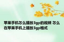 苹果手机怎么播放3gp的视频 怎么在苹果手机上播放3gp格式