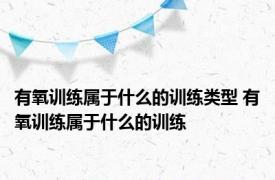 有氧训练属于什么的训练类型 有氧训练属于什么的训练